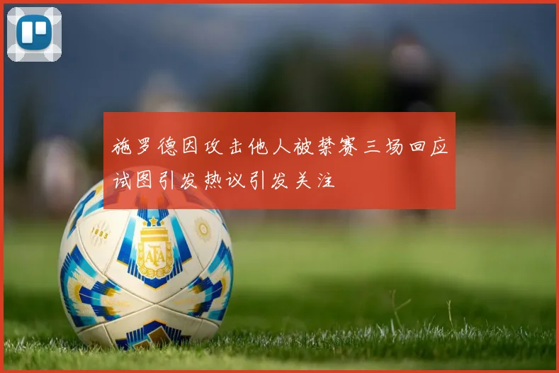 施罗德因攻击他人被禁赛三场回应试图引发热议引发关注